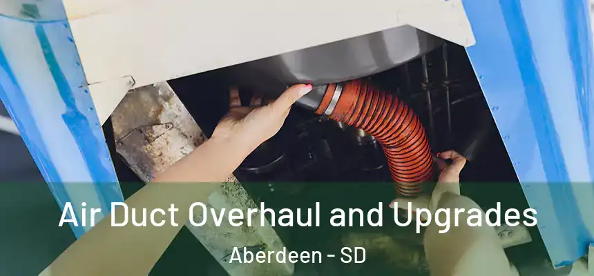 Air Duct Overhaul and Upgrades Aberdeen - SD