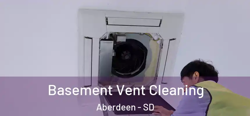  Basement Vent Cleaning Aberdeen - SD