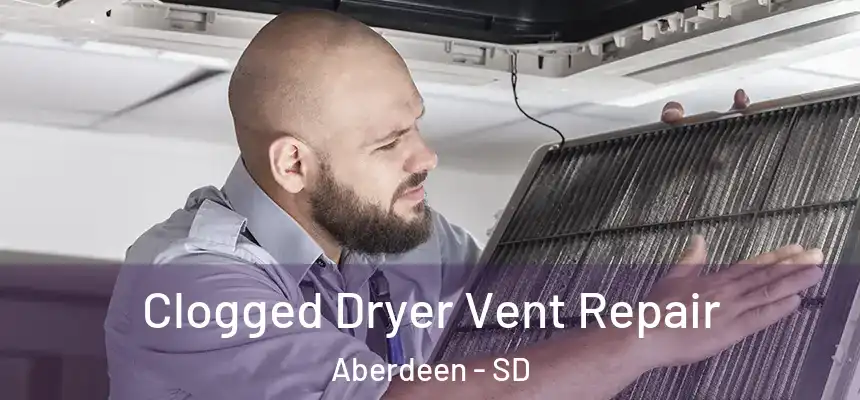 Clogged Dryer Vent Repair Aberdeen - SD