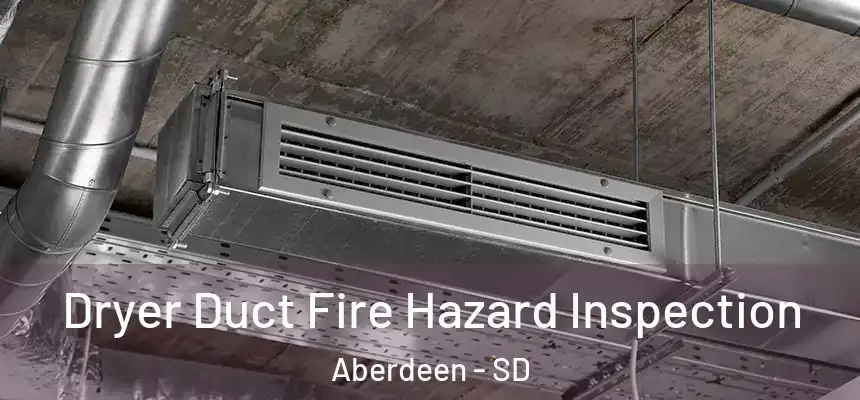  Dryer Duct Fire Hazard Inspection Aberdeen - SD