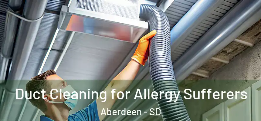  Duct Cleaning for Allergy Sufferers Aberdeen - SD