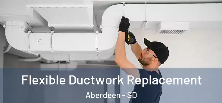  Flexible Ductwork Replacement Aberdeen - SD